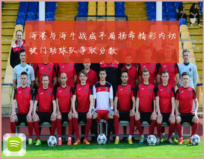 海港与海牛战成平局杨希精彩内切破门助球队争取分数