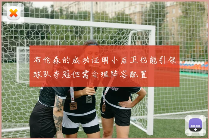 布伦森的成功证明小后卫也能引领球队夺冠但需合理阵容配置